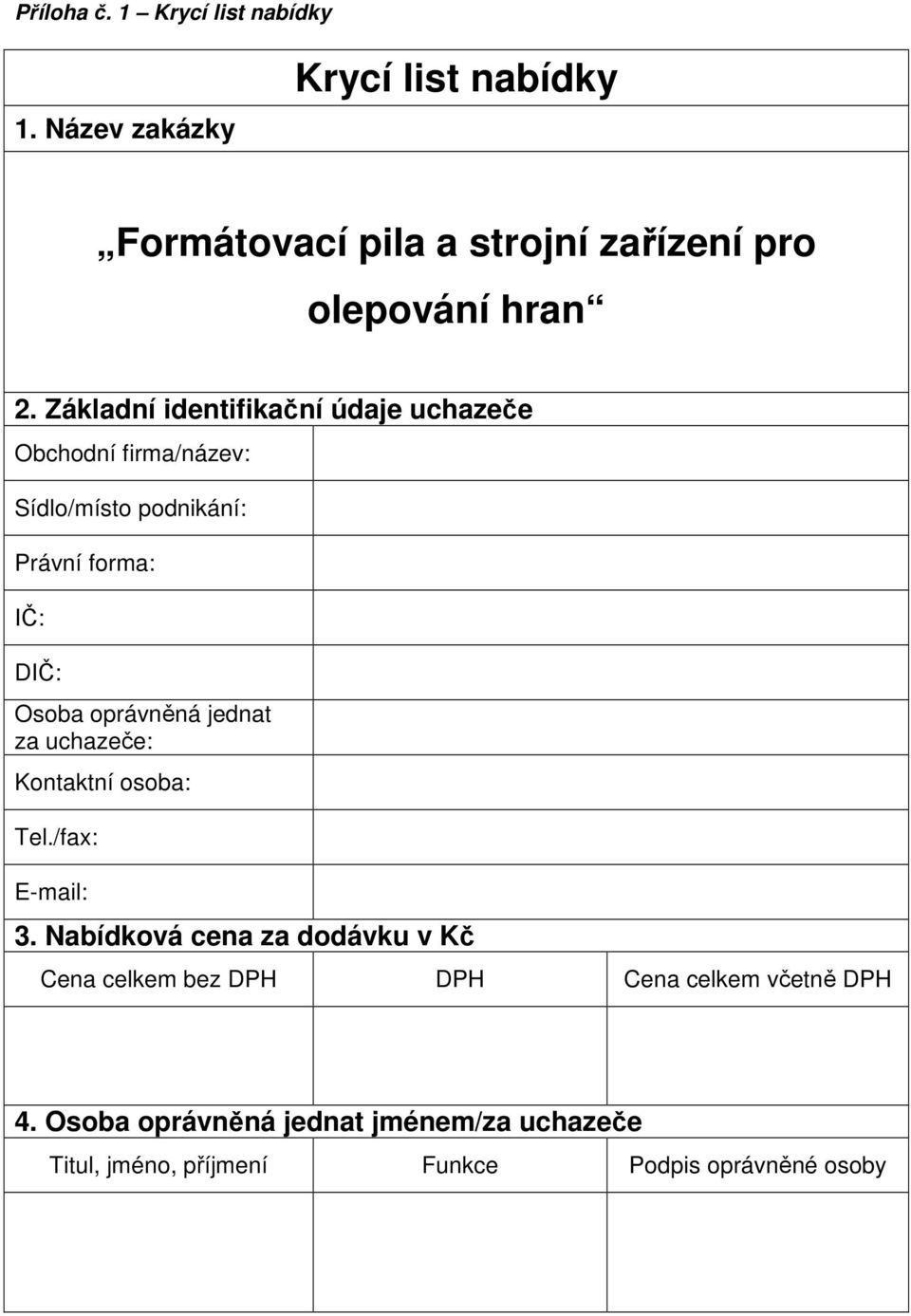 Základní identifikační údaje uchazeče Obchodní firma/název: Sídlo/místo podnikání: Právní forma: IČ: DIČ: Osoba