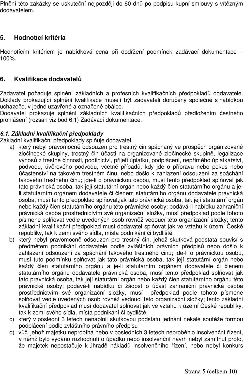 Kvalifikace dodavatelů Zadavatel požaduje splnění základních a profesních kvalifikačních předpokladů dodavatele.