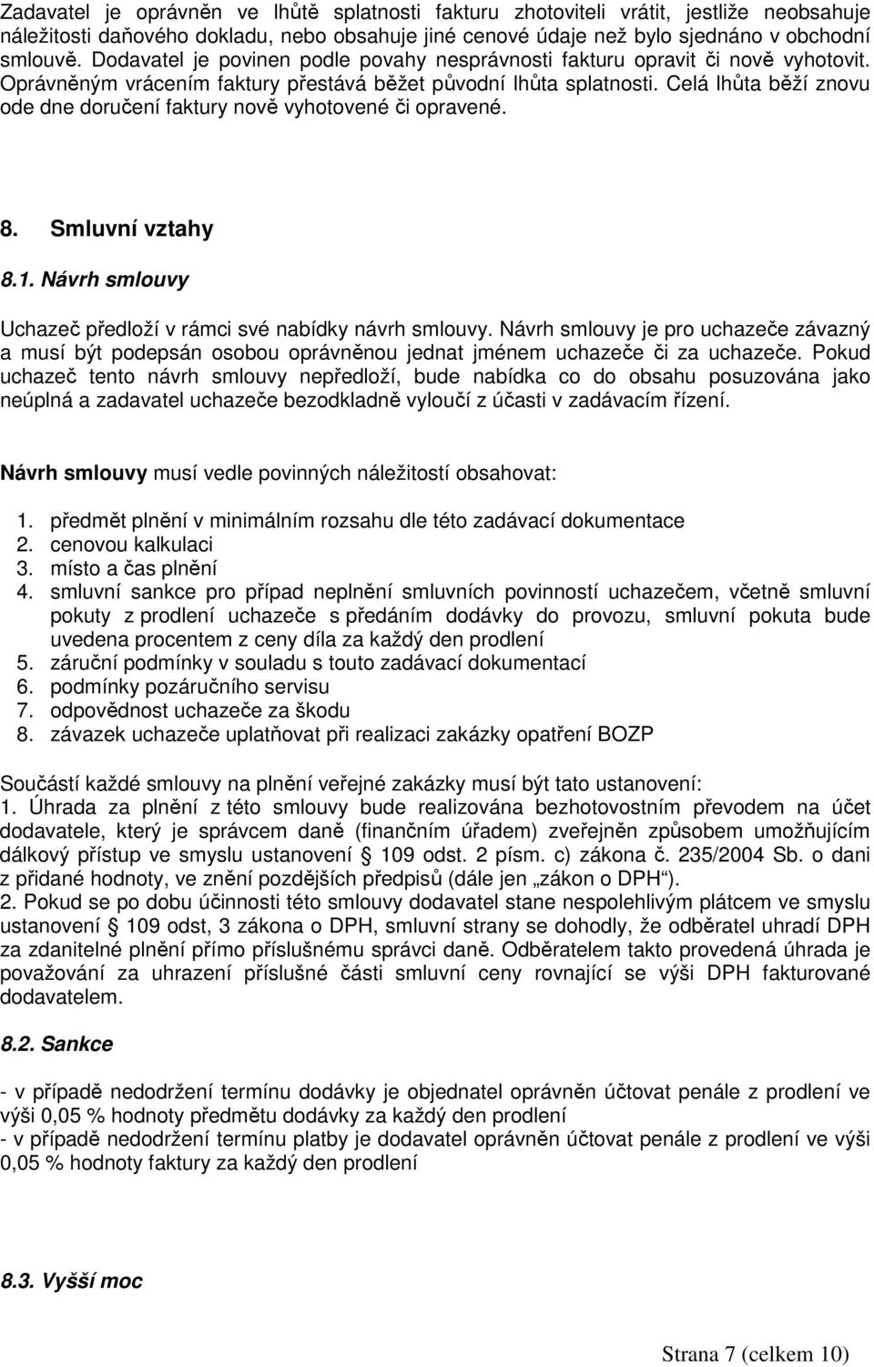 Celá lhůta běží znovu ode dne doručení faktury nově vyhotovené či opravené. 8. Smluvní vztahy 8.1. Návrh smlouvy Uchazeč předloží v rámci své nabídky návrh smlouvy.