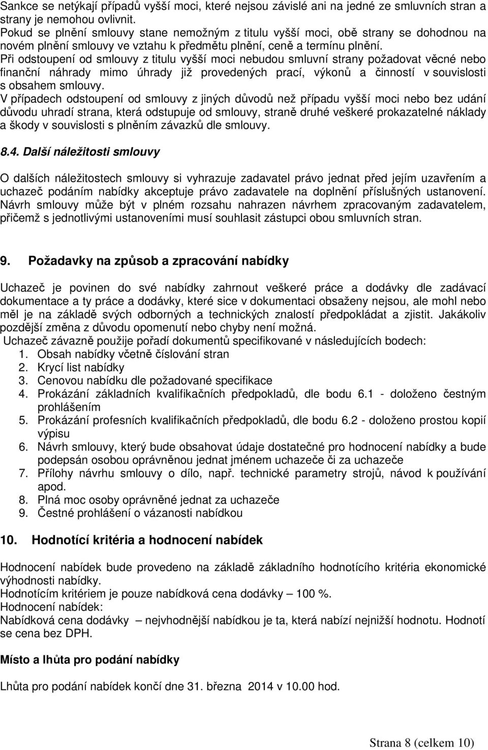 Při odstoupení od smlouvy z titulu vyšší moci nebudou smluvní strany požadovat věcné nebo finanční náhrady mimo úhrady již provedených prací, výkonů a činností v souvislosti s obsahem smlouvy.