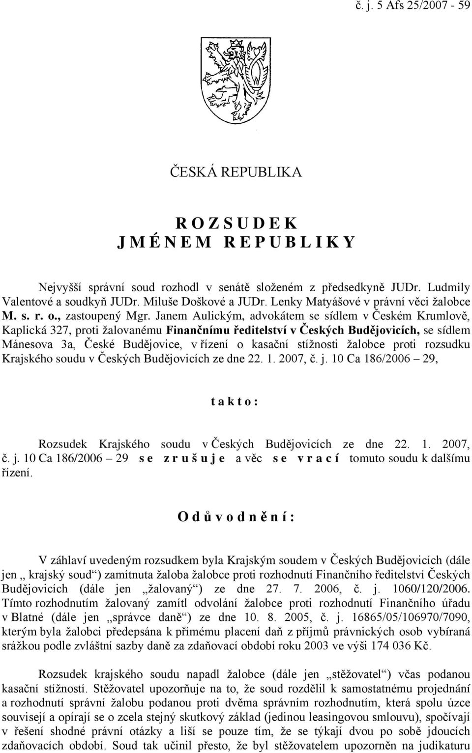 Janem Aulickým, advokátem se sídlem v Českém Krumlově, Kaplická 327, proti žalovanému Finančnímu ředitelství v Českých Budějovicích, se sídlem Mánesova 3a, České Budějovice, v řízení o kasační