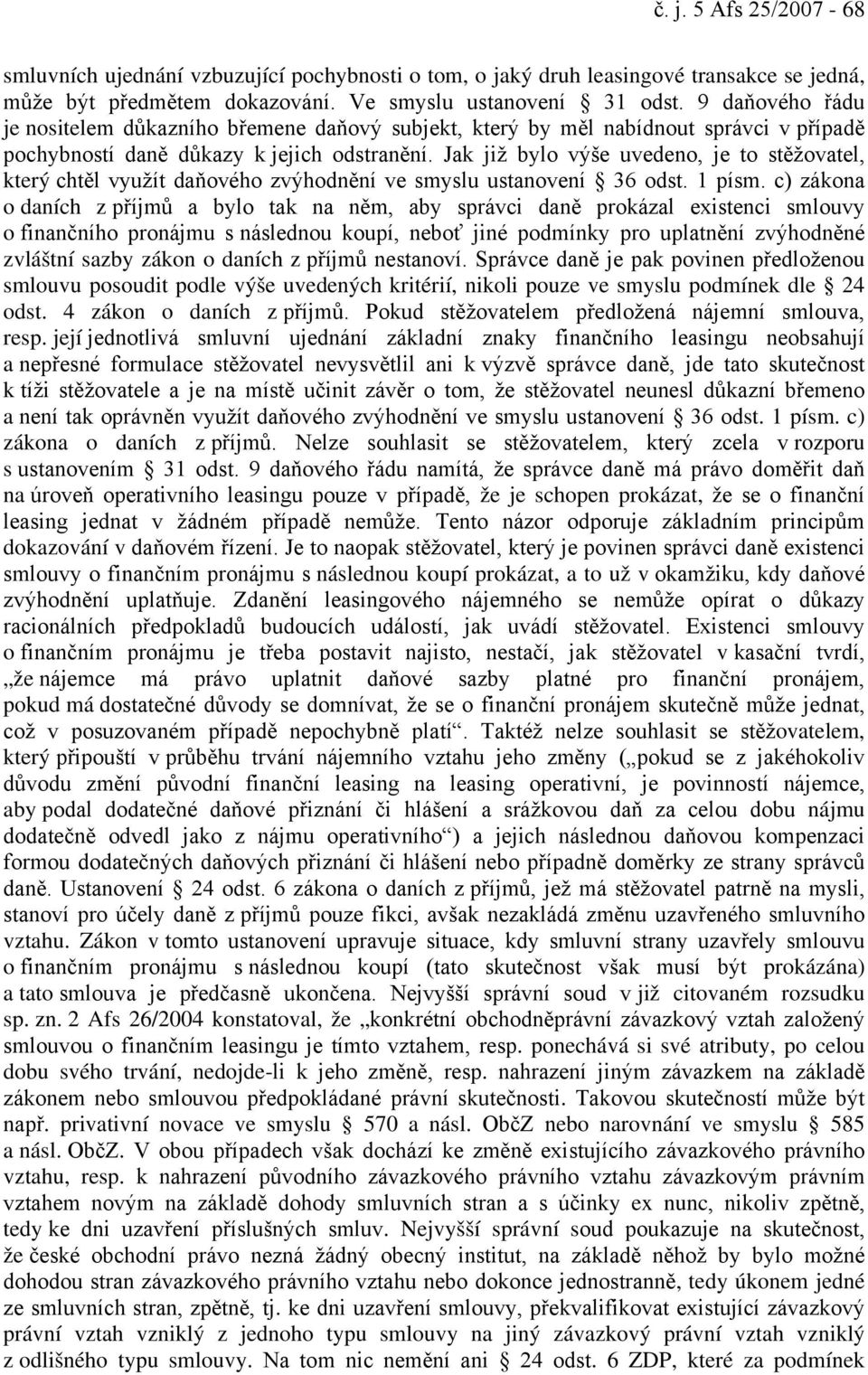 Jak již bylo výše uvedeno, je to stěžovatel, který chtěl využít daňového zvýhodnění ve smyslu ustanovení 36 odst. 1 písm.