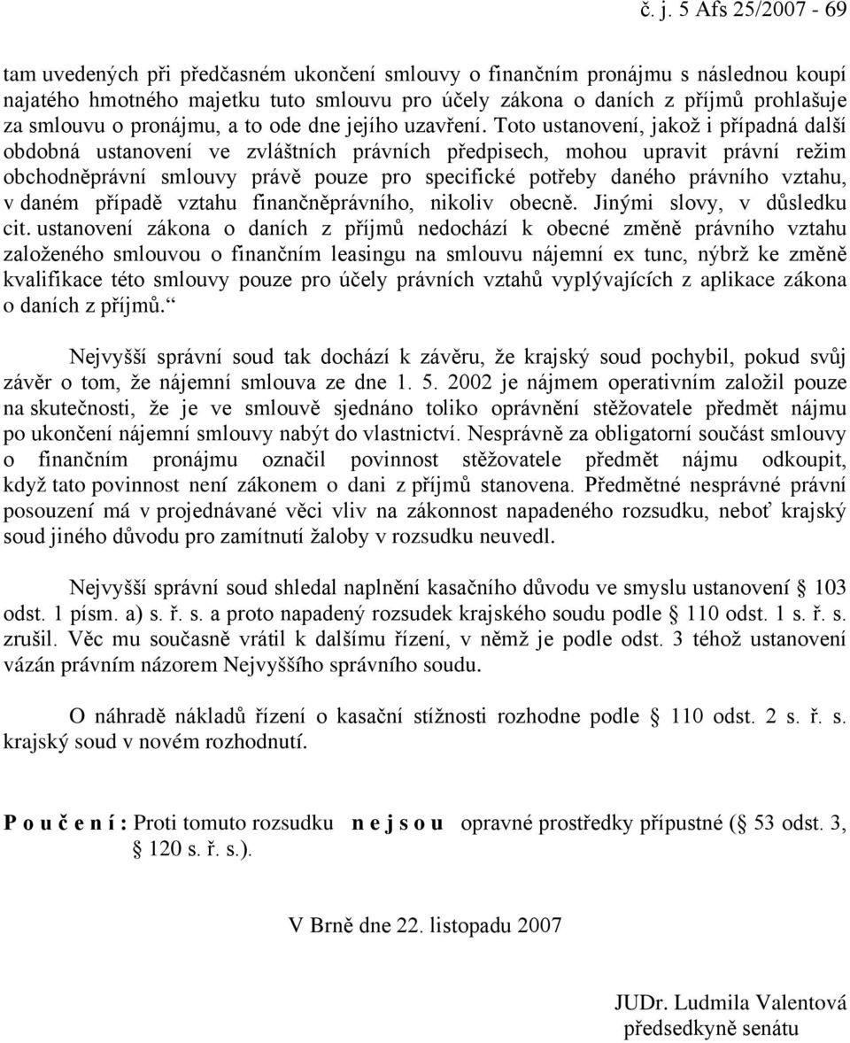 Toto ustanovení, jakož i případná další obdobná ustanovení ve zvláštních právních předpisech, mohou upravit právní režim obchodněprávní smlouvy právě pouze pro specifické potřeby daného právního