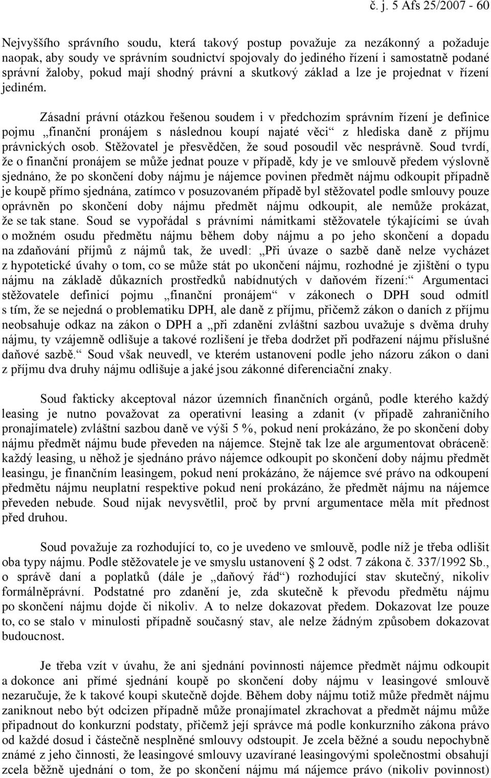 Zásadní právní otázkou řešenou soudem i v předchozím správním řízení je definice pojmu finanční pronájem s následnou koupí najaté věci z hlediska daně z příjmu právnických osob.