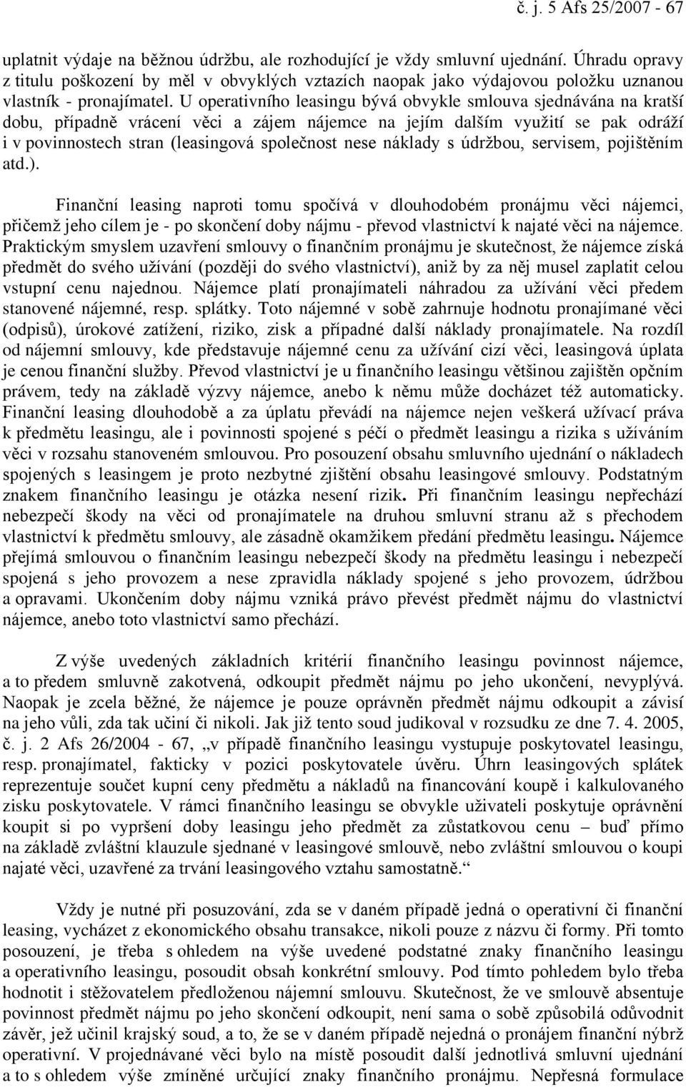 U operativního leasingu bývá obvykle smlouva sjednávána na kratší dobu, případně vrácení věci a zájem nájemce na jejím dalším využití se pak odráží i v povinnostech stran (leasingová společnost nese