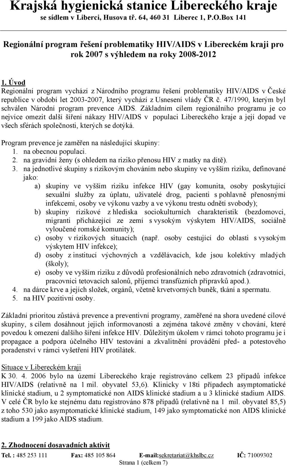 Úvod Regionální program vychází z Národního programu řešení problematiky HIV/AIDS v České republice v období let 2003-2007, který vychází z Usnesení vlády ČR č.