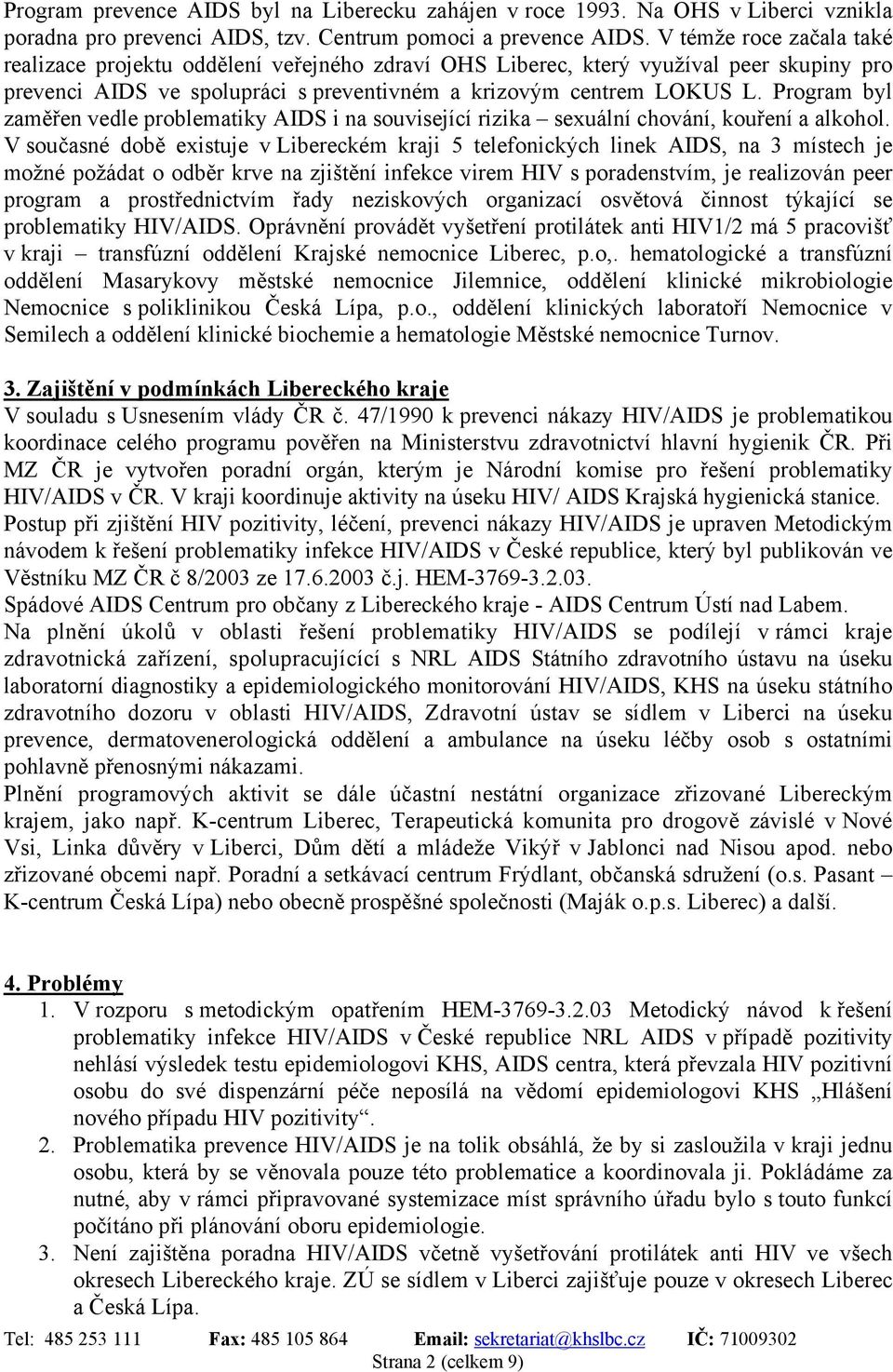 Program byl zaměřen vedle problematiky AIDS i na související rizika sexuální chování, kouření a alkohol.