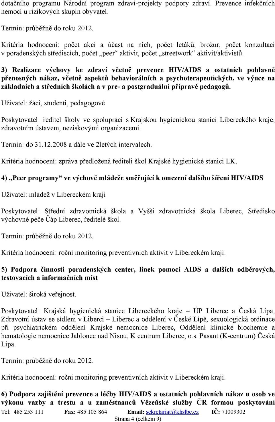 3) Realizace výchovy ke zdraví včetně prevence HIV/AIDS a ostatních pohlavně přenosných nákaz, včetně aspektů behaviorálních a psychoterapeutických, ve výuce na základních a středních školách a v