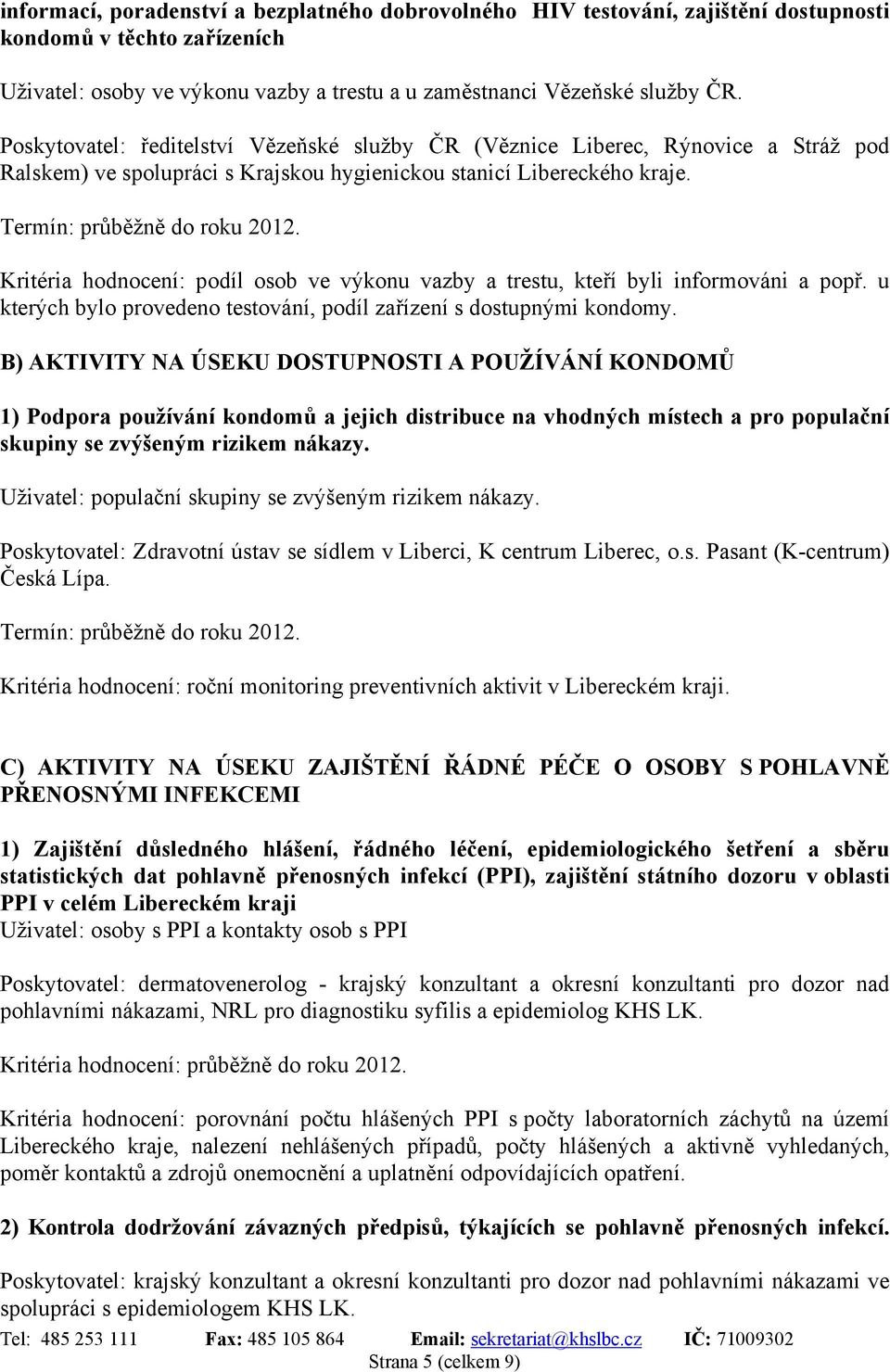 Kritéria hodnocení: podíl osob ve výkonu vazby a trestu, kteří byli informováni a popř. u kterých bylo provedeno testování, podíl zařízení s dostupnými kondomy.