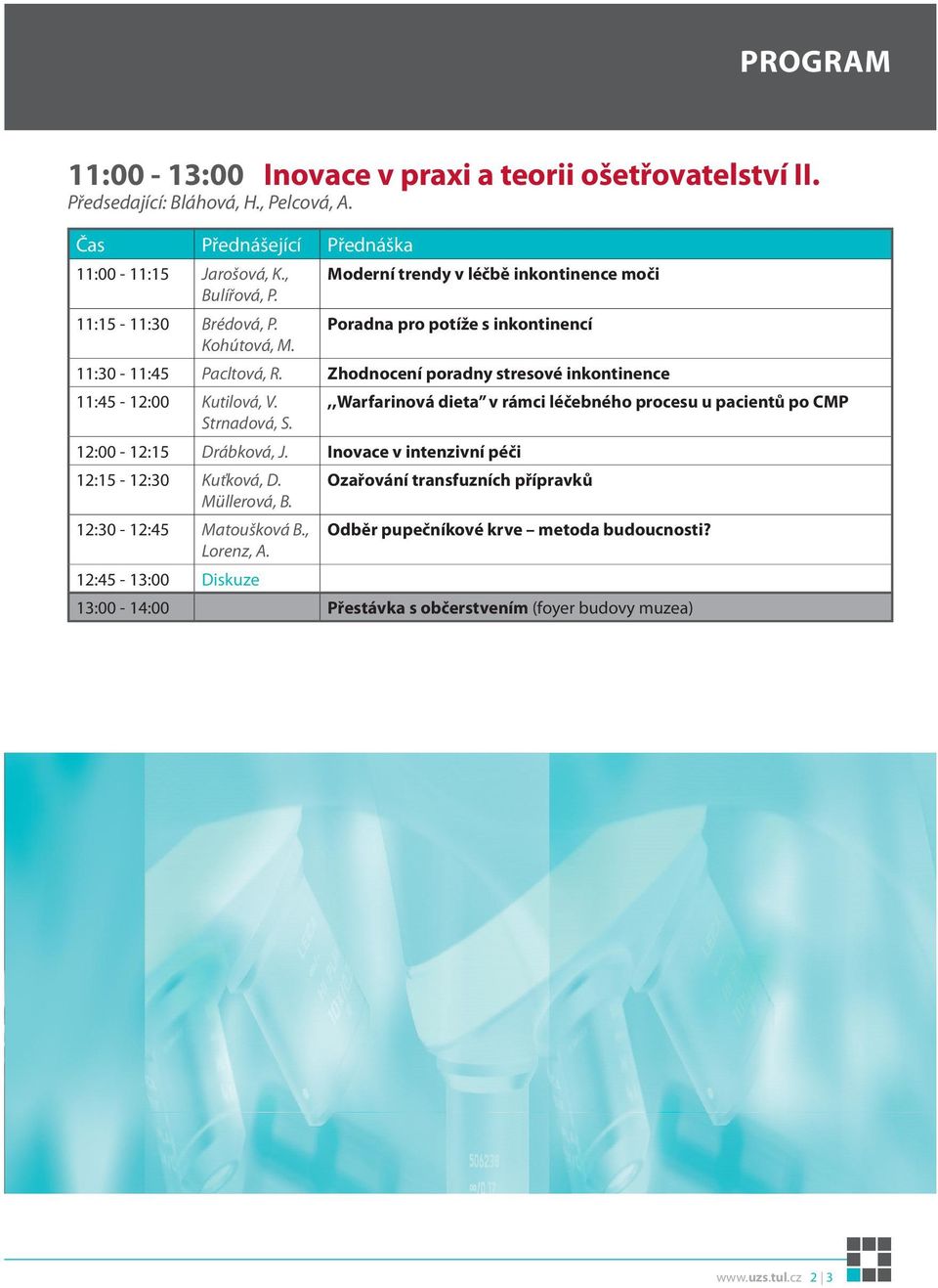 Zhodnocení poradny stresové inkontinence 11:45-12:00 Kutilová, V.,,Warfarinová dieta v rámci léčebného procesu u pacientů po CMP Strnadová, S. 12:00-12:15 Drábková, J.