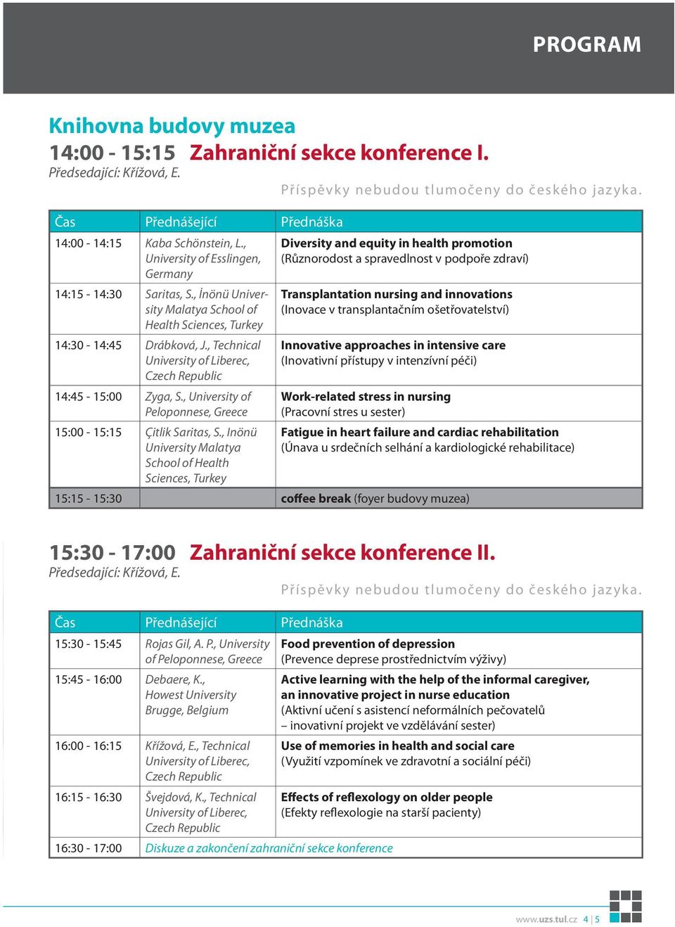 , Technical University of Liberec, Czech Republic 14:45-15:00 Zyga, S., University of Peloponnese, Greece 15:00-15:15 Çitlik Saritas, S.