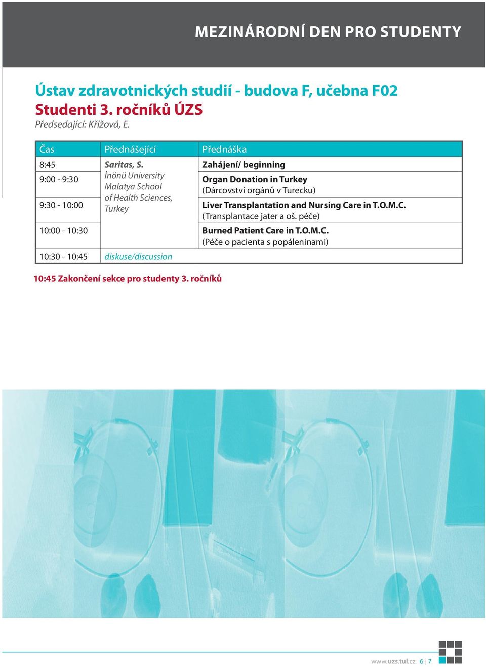 Zahájení/ beginning 9:00-9:30 İnönü University Organ Donation in Turkey Malatya School (Dárcovství orgánů v Turecku) of Health Sciences,