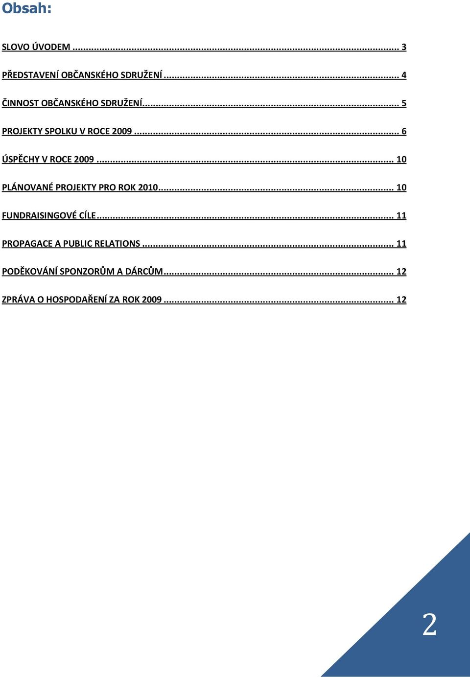 .. 6 ÚSPĚCHY V ROCE 2009... 10 PLÁNOVANÉ PROJEKTY PRO ROK 2010.