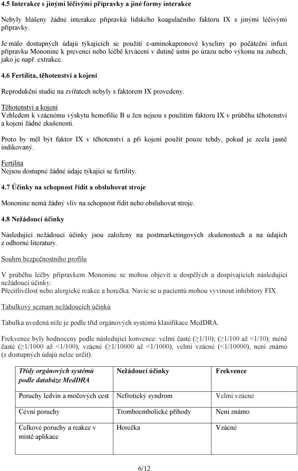 např. extrakce. 4.6 Fertilita, těhotenství a kojení Reprodukční studie na zvířatech nebyly s faktorem IX provedeny.