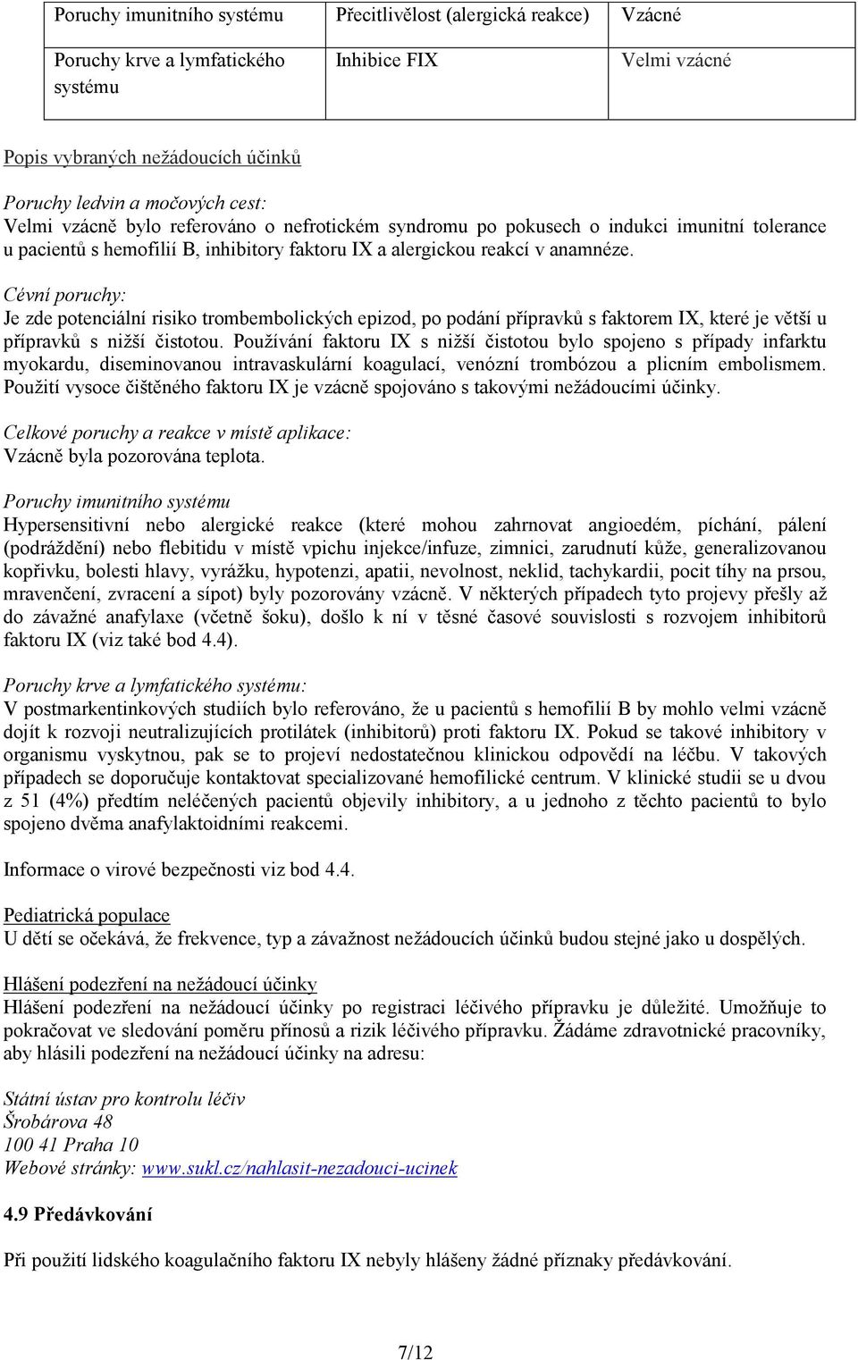 Cévní poruchy: Je zde potenciální risiko trombembolických epizod, po podání přípravků s faktorem IX, které je větší u přípravků s nižší čistotou.