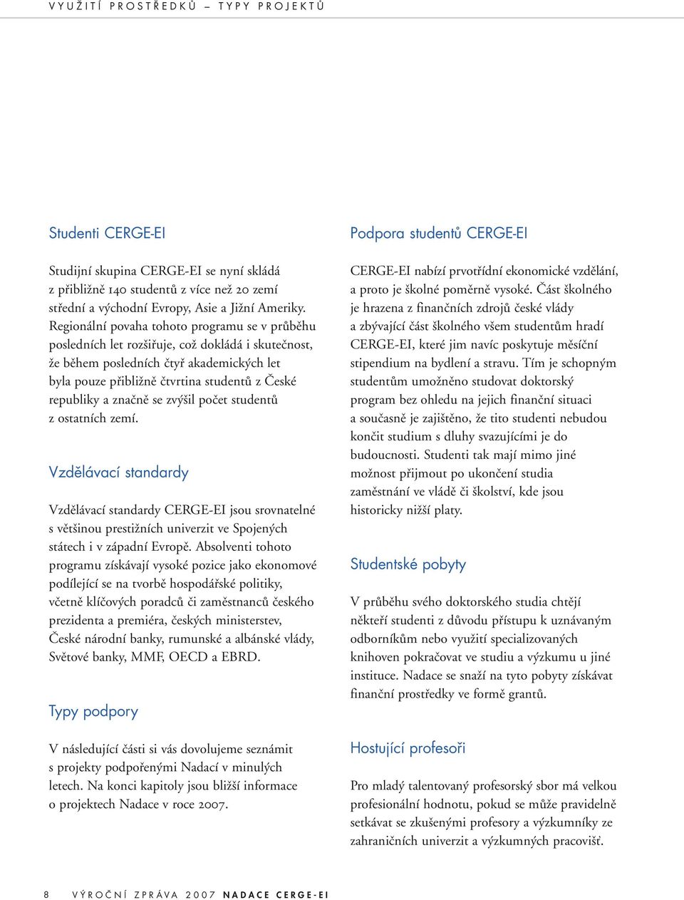 značně se zvýšil počet studentů z ostatních zemí. Vzdělávací standardy Vzdělávací standardy CERGE-EI jsou srovnatelné s většinou prestižních univerzit ve Spojených státech i v západní Evropě.