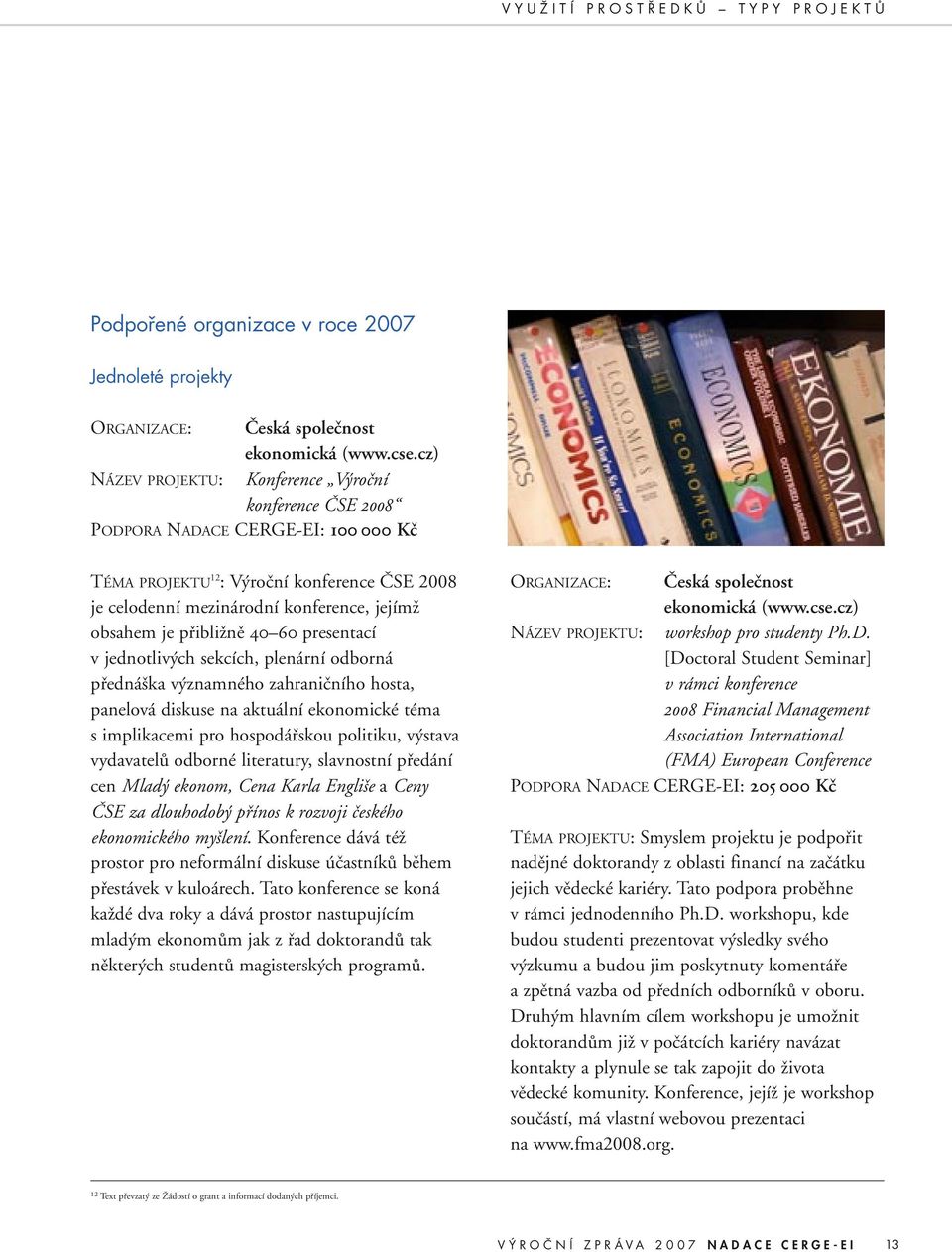 přibližně 40 60 presentací v jednotlivých sekcích, plenární odborná přednáška významného zahraničního hosta, panelová diskuse na aktuální ekonomické téma s implikacemi pro hospodářskou politiku,