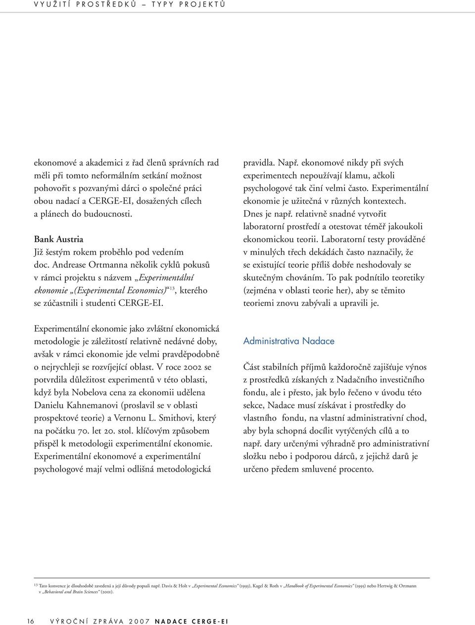 Andrease Ortmanna několik cyklů pokusů v rámci projektu s názvem Experimentální ekonomie (Experimental Economics) 13, kterého se zúčastnili i studenti CERGE-EI.