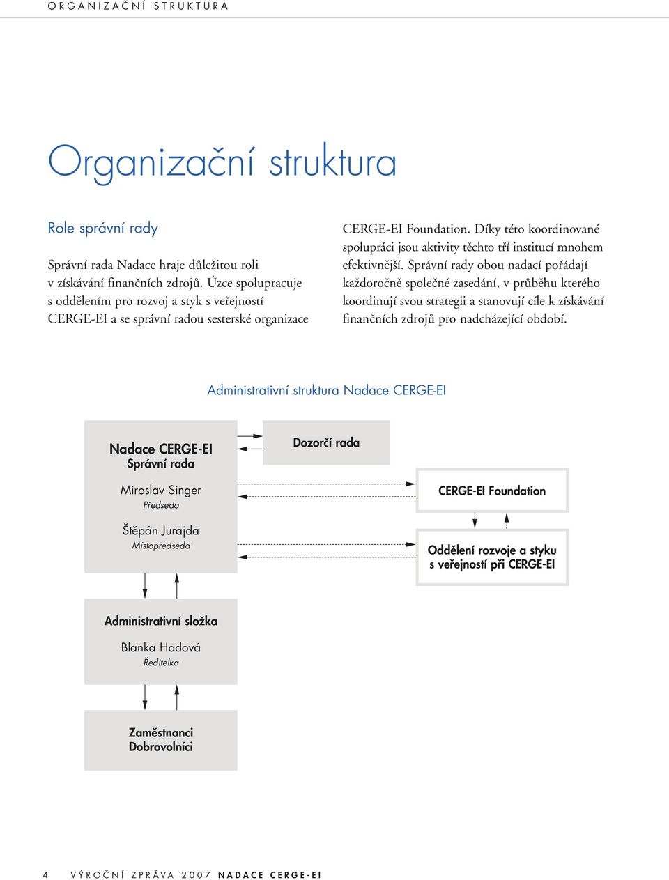 Díky této koordinované spolupráci jsou aktivity těchto tří institucí mnohem efektivnější.