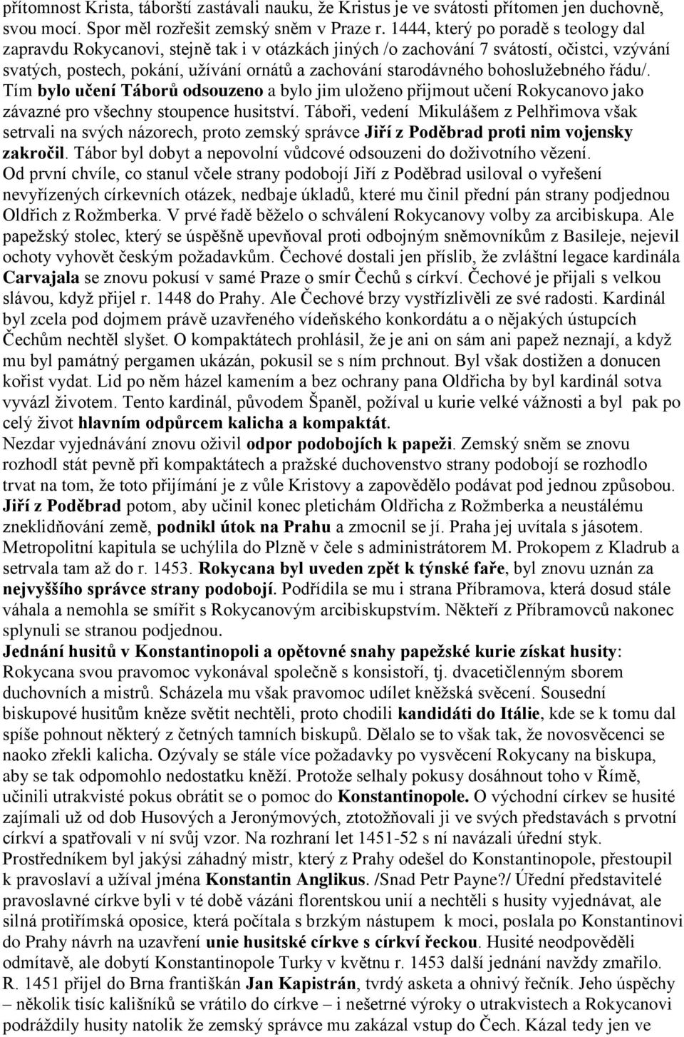 bohosluţebného řádu/. Tím bylo učení Táborů odsouzeno a bylo jim uloţeno přijmout učení Rokycanovo jako závazné pro všechny stoupence husitství.