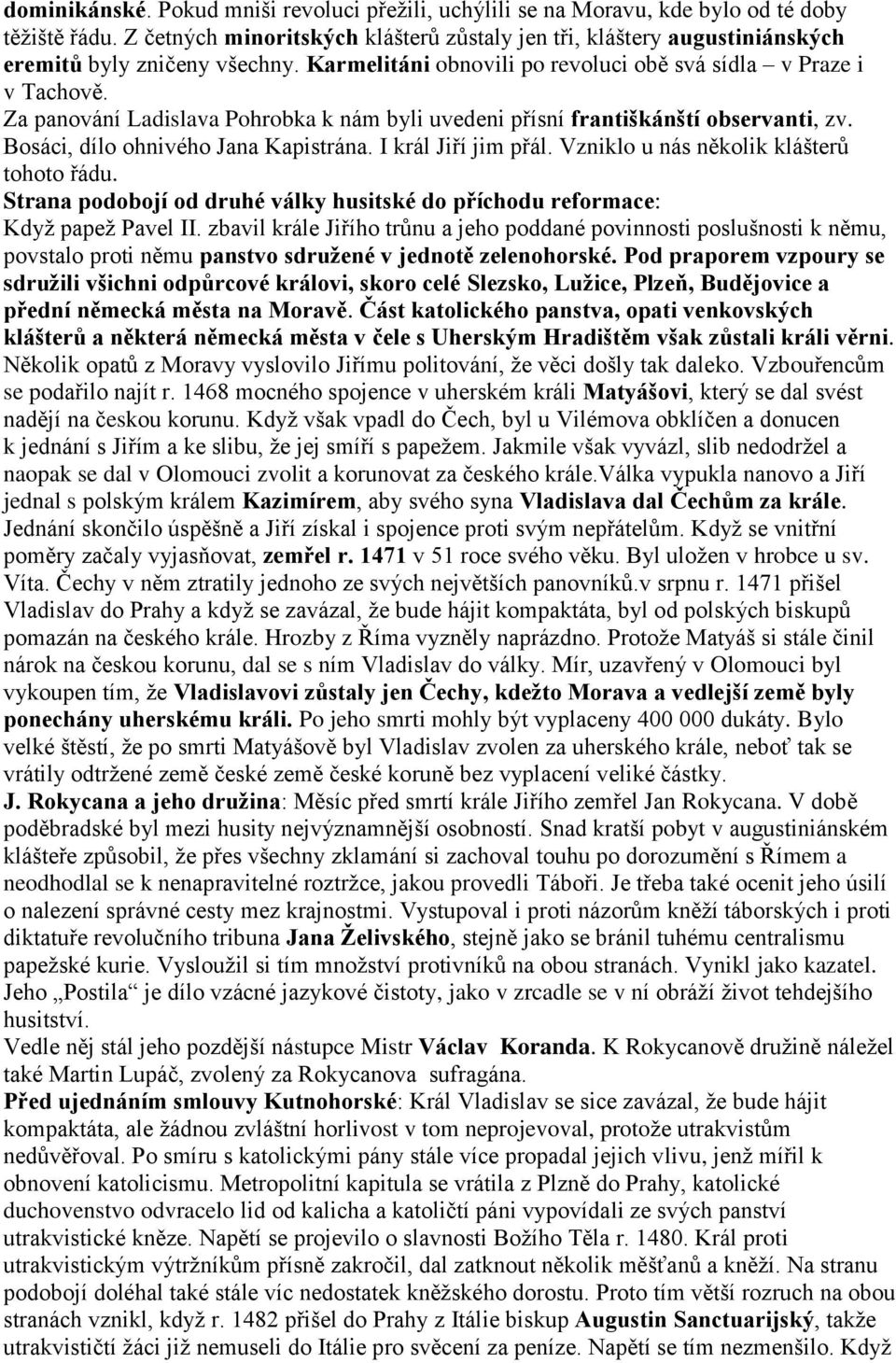 Za panování Ladislava Pohrobka k nám byli uvedeni přísní františkánští observanti, zv. Bosáci, dílo ohnivého Jana Kapistrána. I král Jiří jim přál. Vzniklo u nás několik klášterů tohoto řádu.