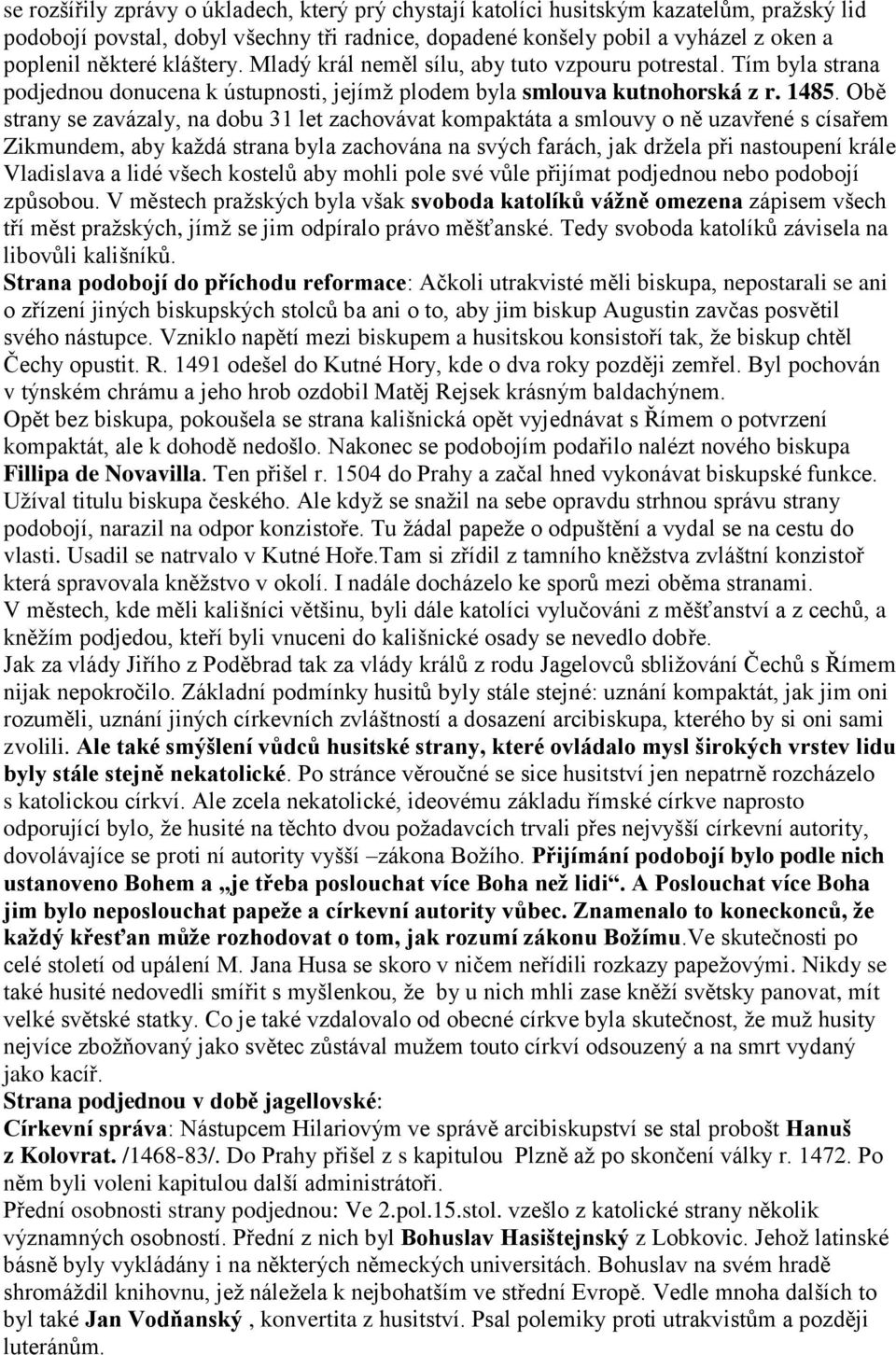 Obě strany se zavázaly, na dobu 31 let zachovávat kompaktáta a smlouvy o ně uzavřené s císařem Zikmundem, aby kaţdá strana byla zachována na svých farách, jak drţela při nastoupení krále Vladislava a