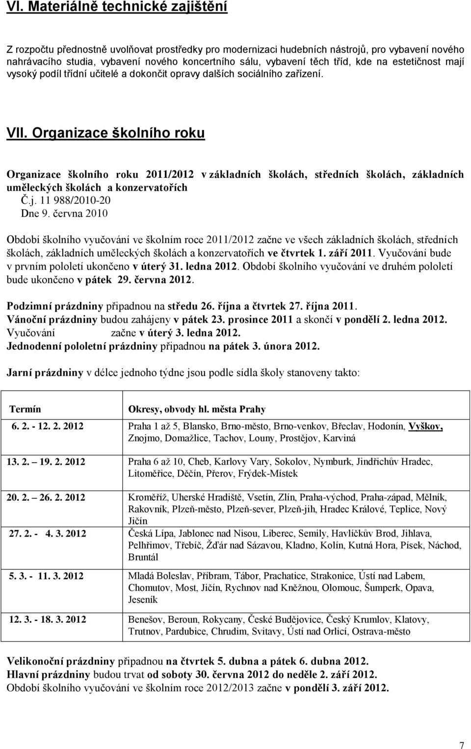 Organizace školního roku Organizace školního roku 2011/2012 v základních školách, středních školách, základních uměleckých školách a konzervatořích Č.j. 11 988/2010-20 Dne 9.