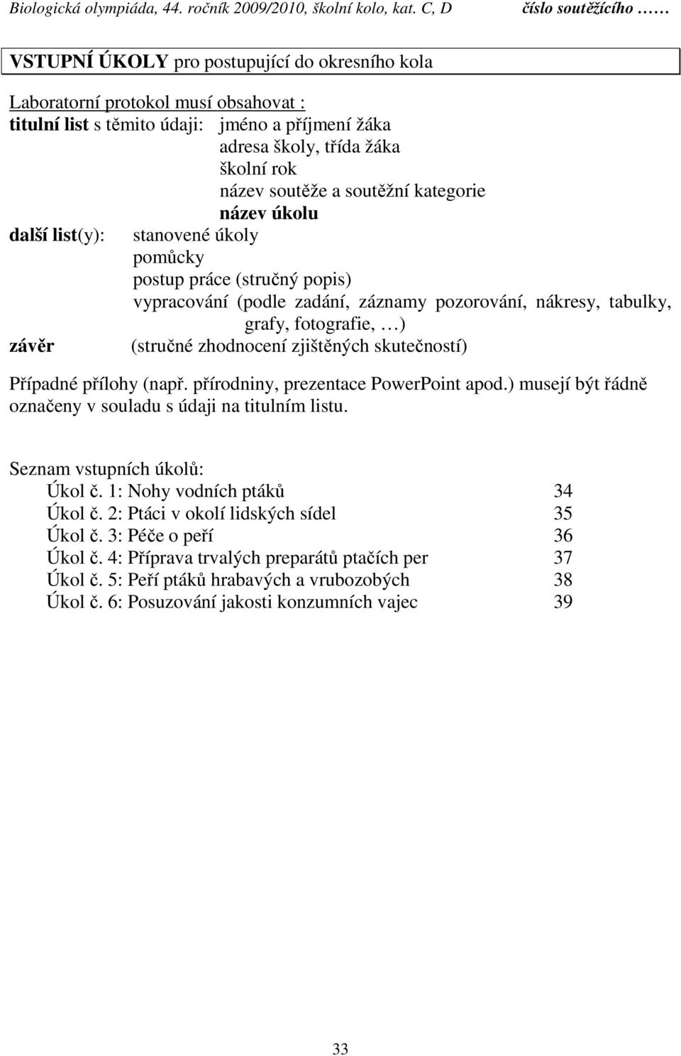 zhodnocení zjištěných skutečností) Případné přílohy (např. přírodniny, prezentace PowerPoint apod.) musejí být řádně označeny v souladu s údaji na titulním listu. Seznam vstupních úkolů: Úkol č.