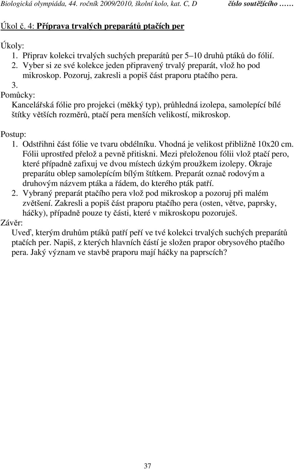 Kancelářská fólie pro projekci (měkký typ), průhledná izolepa, samolepící bílé štítky větších rozměrů, ptačí pera menších velikostí, mikroskop. 1. Odstřihni část fólie ve tvaru obdélníku.