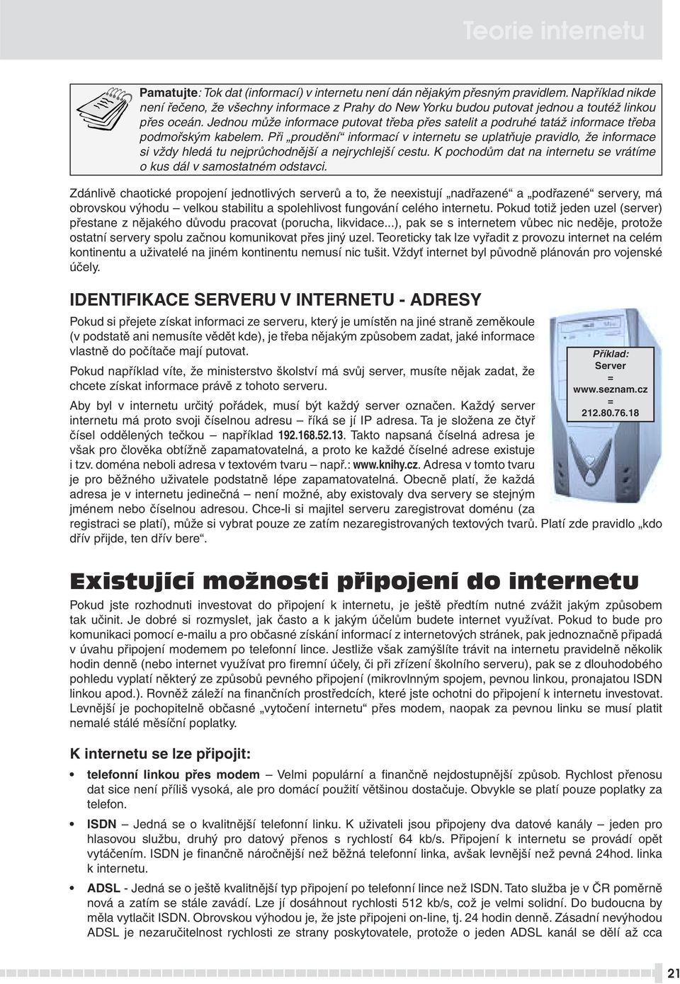 Jednou může informace putovat třeba přes satelit a podruhé tatáž informace třeba podmořským kabelem.