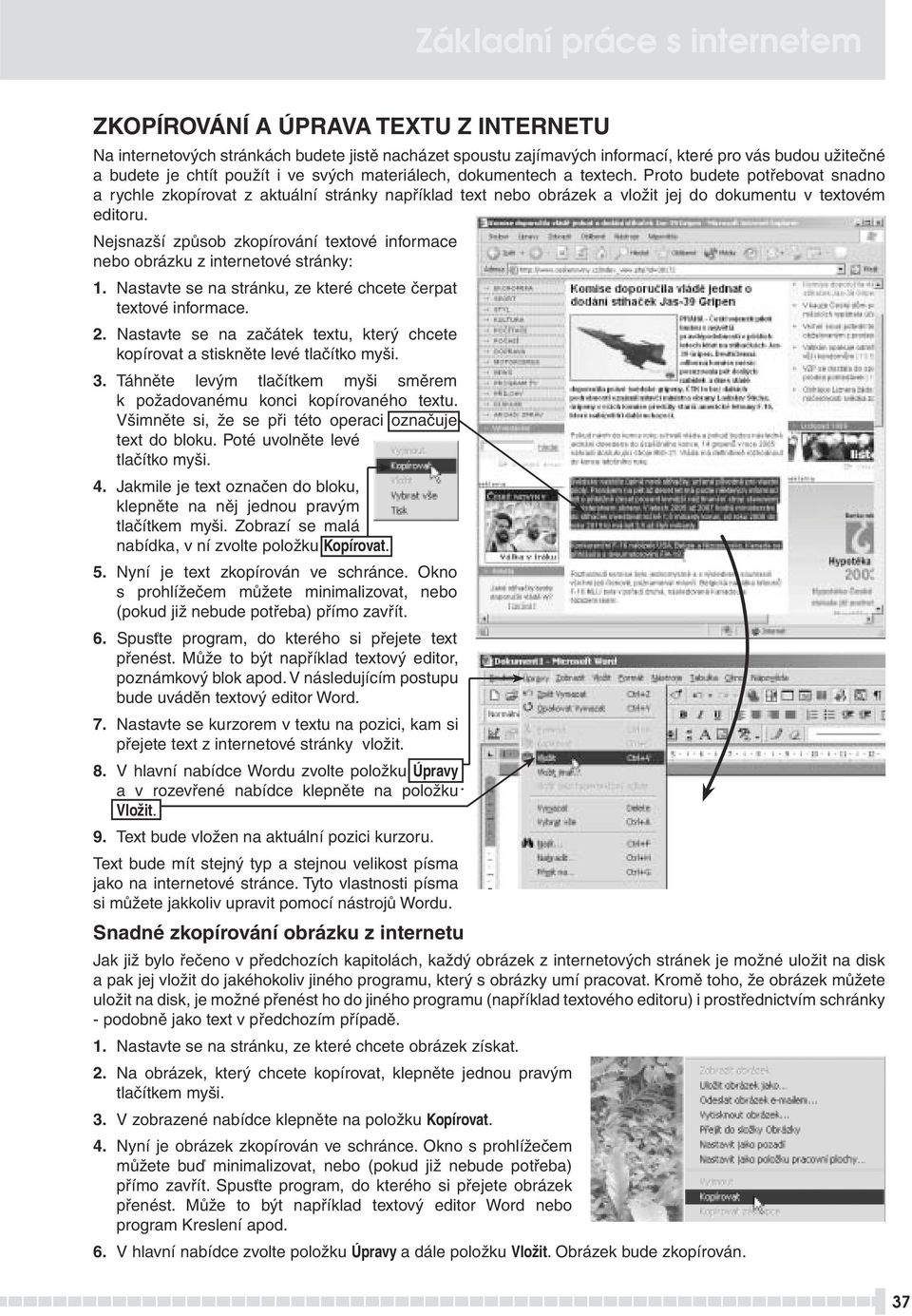 Nejsnazší způsob zkopírování textové informace nebo obrázku z internetové stránky: 1. Nastavte se na stránku, ze které chcete čerpat textové informace. 2.