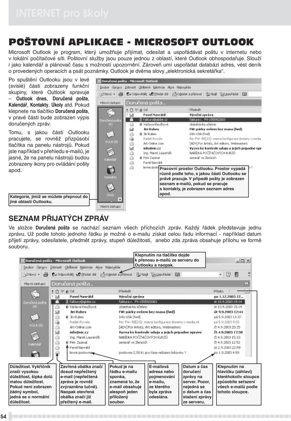 Zároveň umí uspořádat databázi adres, vést deník o provedených operacích a psát poznámky. Outlook je dvěma slovy elektronická sekretářka.