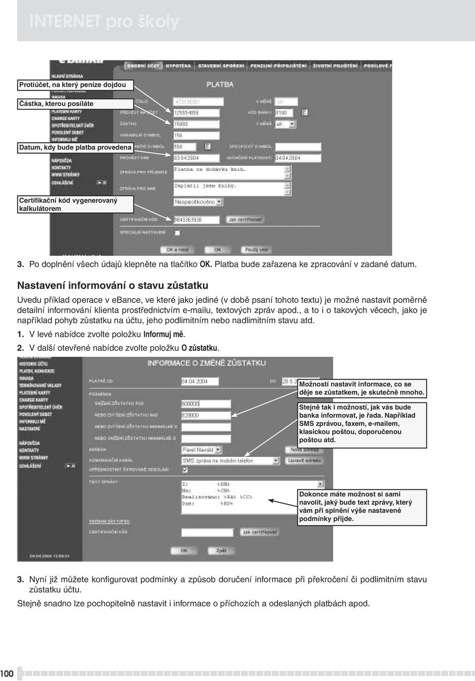 Nastavení informování o stavu zůstatku Uvedu příklad operace v ebance, ve které jako jediné (v době psaní tohoto textu) je možné nastavit poměrně detailní informování klienta prostřednictvím e-mailu,