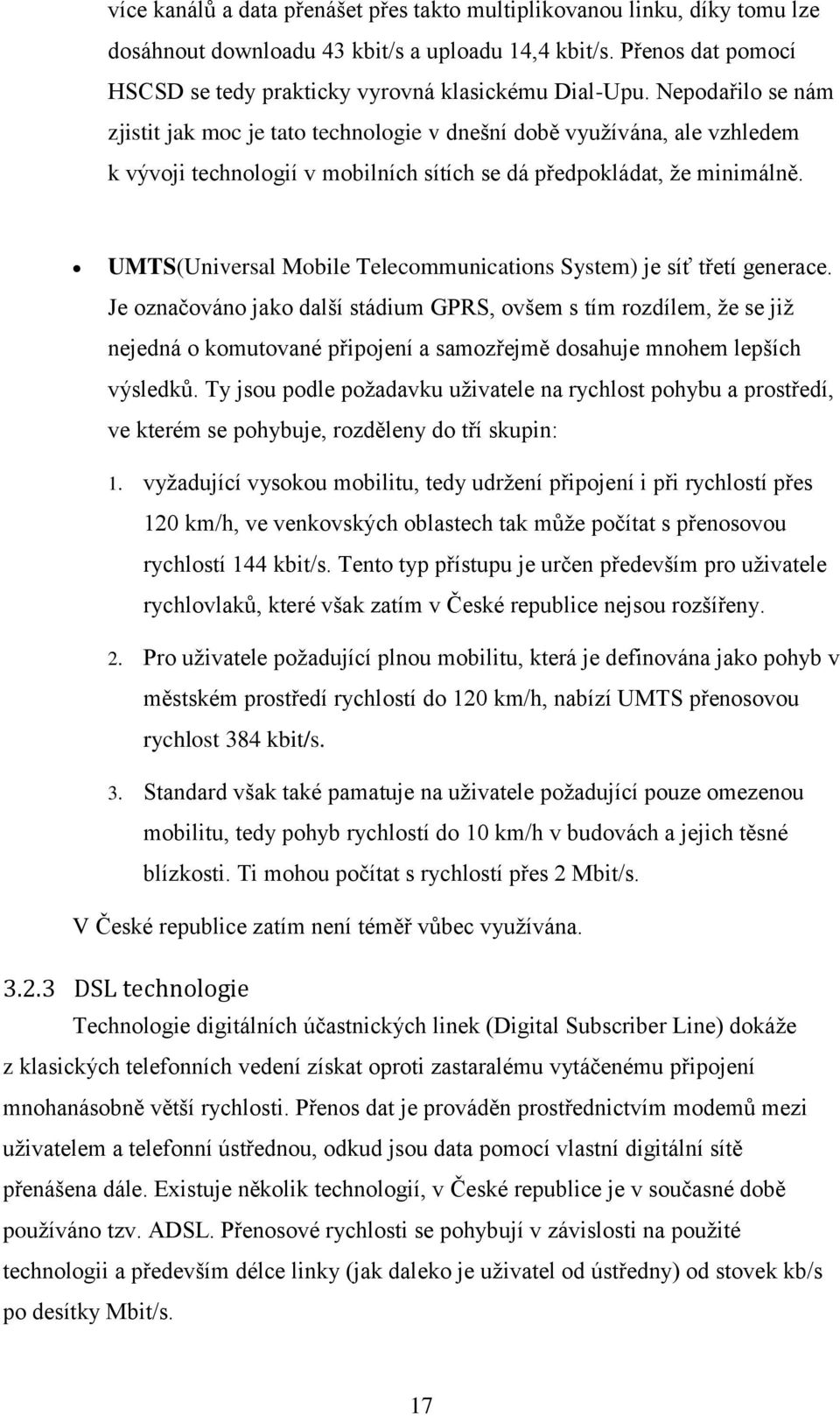 UMTS(Universal Mobile Telecommunications System) je síť třetí generace.