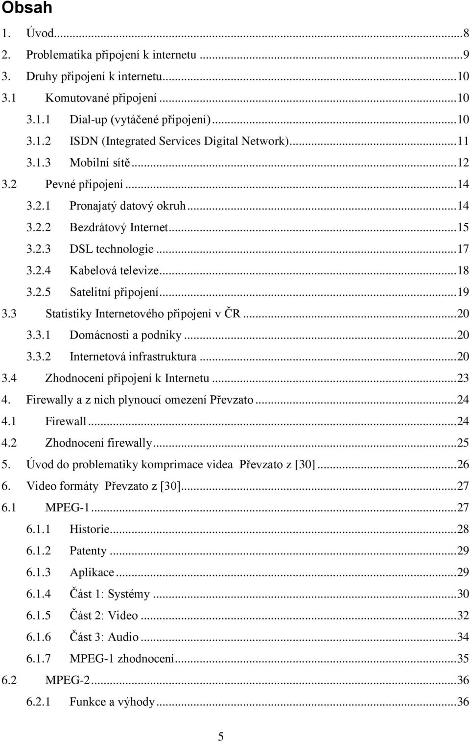 .. 19 3.3 Statistiky Internetového připojení v ČR... 20 3.3.1 Domácnosti a podniky... 20 3.3.2 Internetová infrastruktura... 20 3.4 Zhodnocení připojení k Internetu... 23 4.