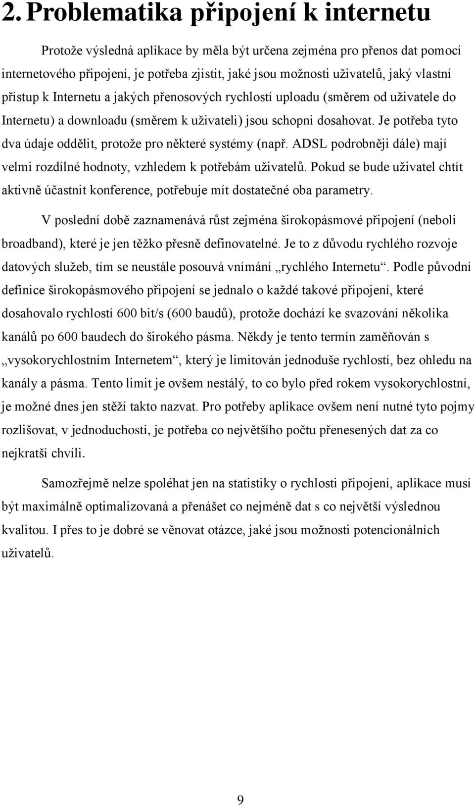 Je potřeba tyto dva údaje oddělit, protože pro některé systémy (např. ADSL podrobněji dále) mají velmi rozdílné hodnoty, vzhledem k potřebám uživatelů.