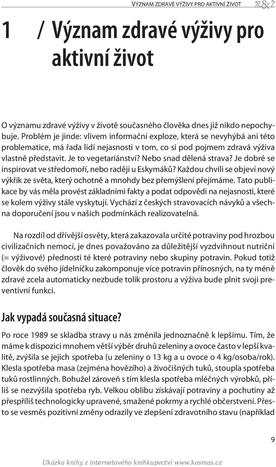 Nebo snad dělená strava? Je dobré se inspirovat ve středomoří, nebo raději u Eskymáků? Každou chvíli se objeví nový výkřik ze světa, který ochotně a mnohdy bez přemýšlení přejímáme.