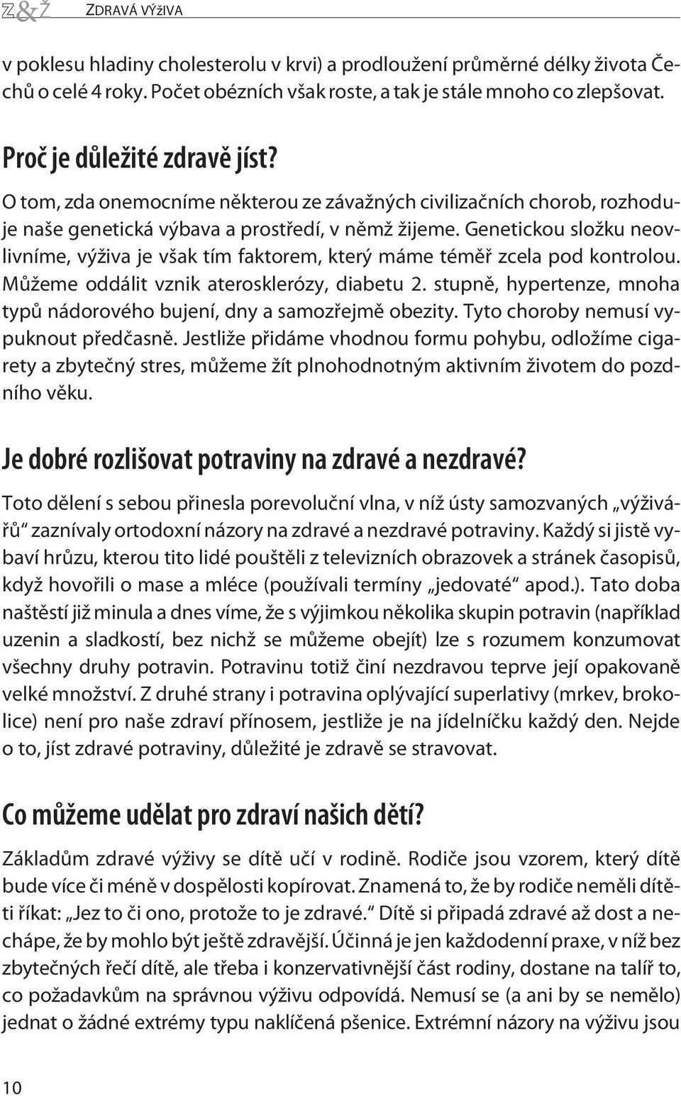 Genetickou složku neovlivníme, výživa je však tím faktorem, který máme téměř zcela pod kontrolou. Můžeme oddálit vznik aterosklerózy, diabetu 2.