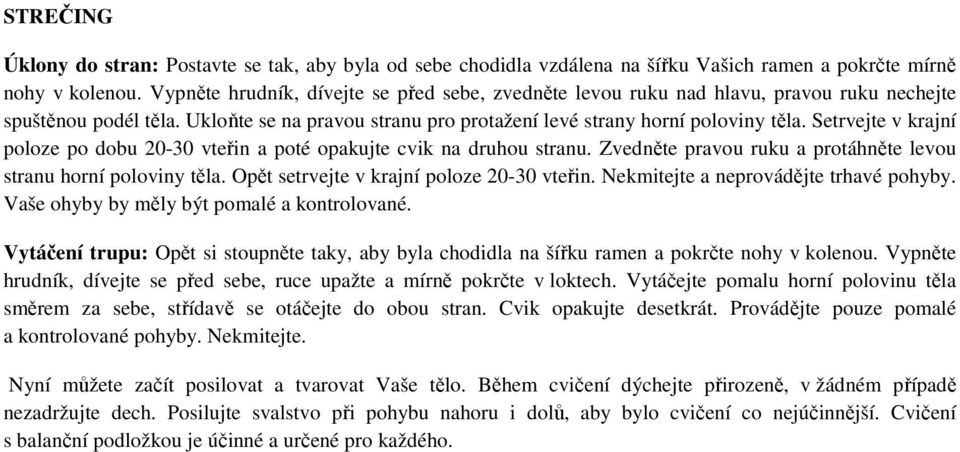 Setrvejte v krajní poloze po dobu 20-30 vteřin a poté opakujte cvik na druhou stranu. Zvedněte pravou ruku a protáhněte levou stranu horní poloviny těla. Opět setrvejte v krajní poloze 20-30 vteřin.