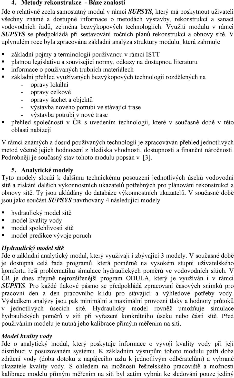 V uplynulém roce byla zpracována základní analýza struktury modulu, která zahrnuje základní pojmy a termnolog používanou v rámc ISTT platnou legslatvu a souvsející normy, odkazy na dostupnou