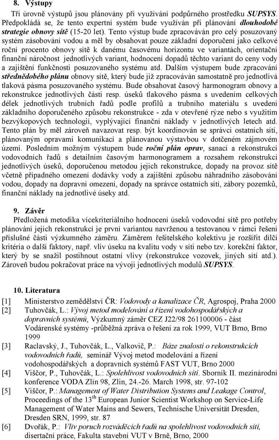 orentační fnanční náročnost jednotlvých varant, hodnocení dopadů těchto varant do ceny vody a zajštění funkčnost posuzovaného systému atd.