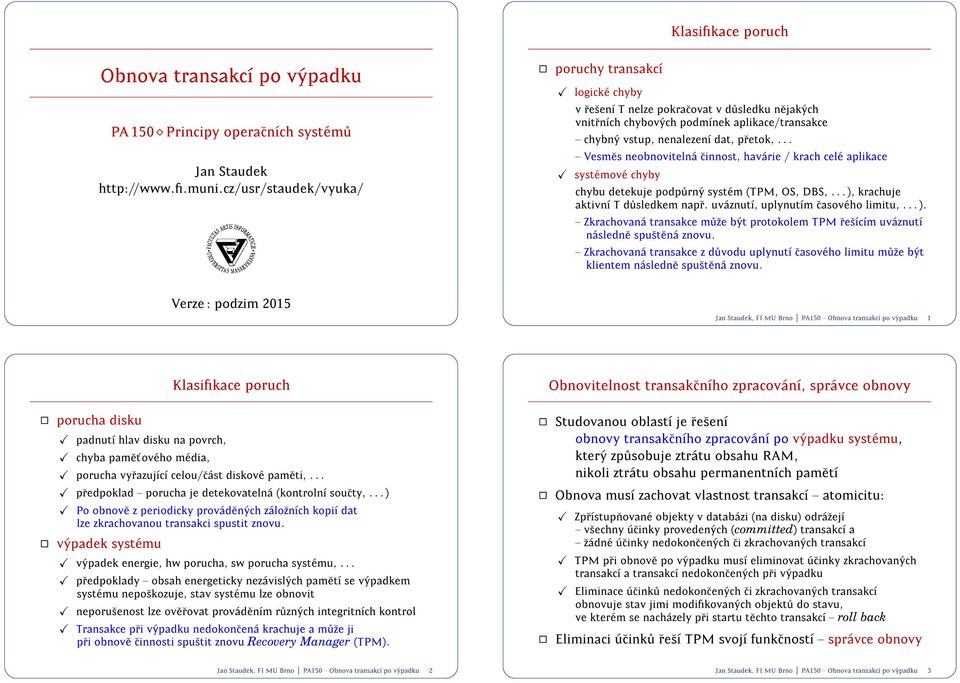 .. { Vesmes neobnoviteln a cinnost, hav arie / krach cel e aplikace syst emov e chyby chybu detekuje podp urn y syst em (TPM, OS, DBS,... ), krachuje aktivn T d usledkem napr.