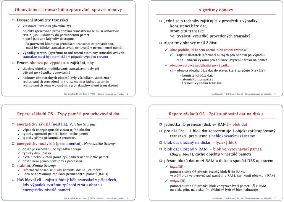 serveru (syst emu) nesm resen atomicity transakc ovlivnit, transakce mus b yt atomick e i v prpade v ypadku serveru Proces obnova po v ypadku = zajisten, aby vsechny objekty modikovan e transakcemi