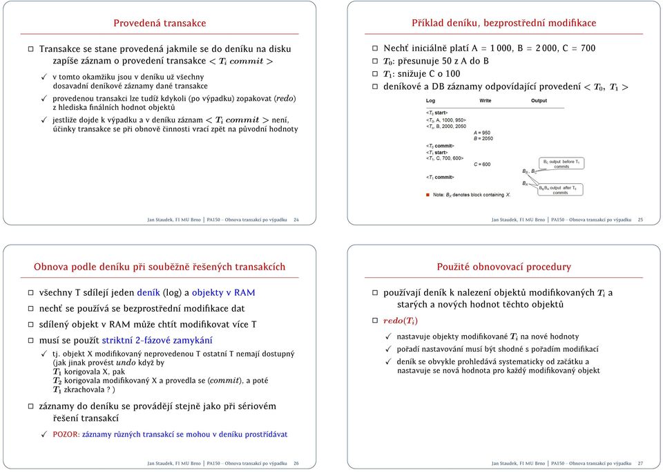 transakce se pri obnove cinnosti vrac zpet na p uvodn hodnoty Prklad denku, bezprostredn modikace Necht' inici alne plat A = 1 000, B = 2 000, C = 700 T 0 : presunuje 50 z A do B T 1 : snizuje C o