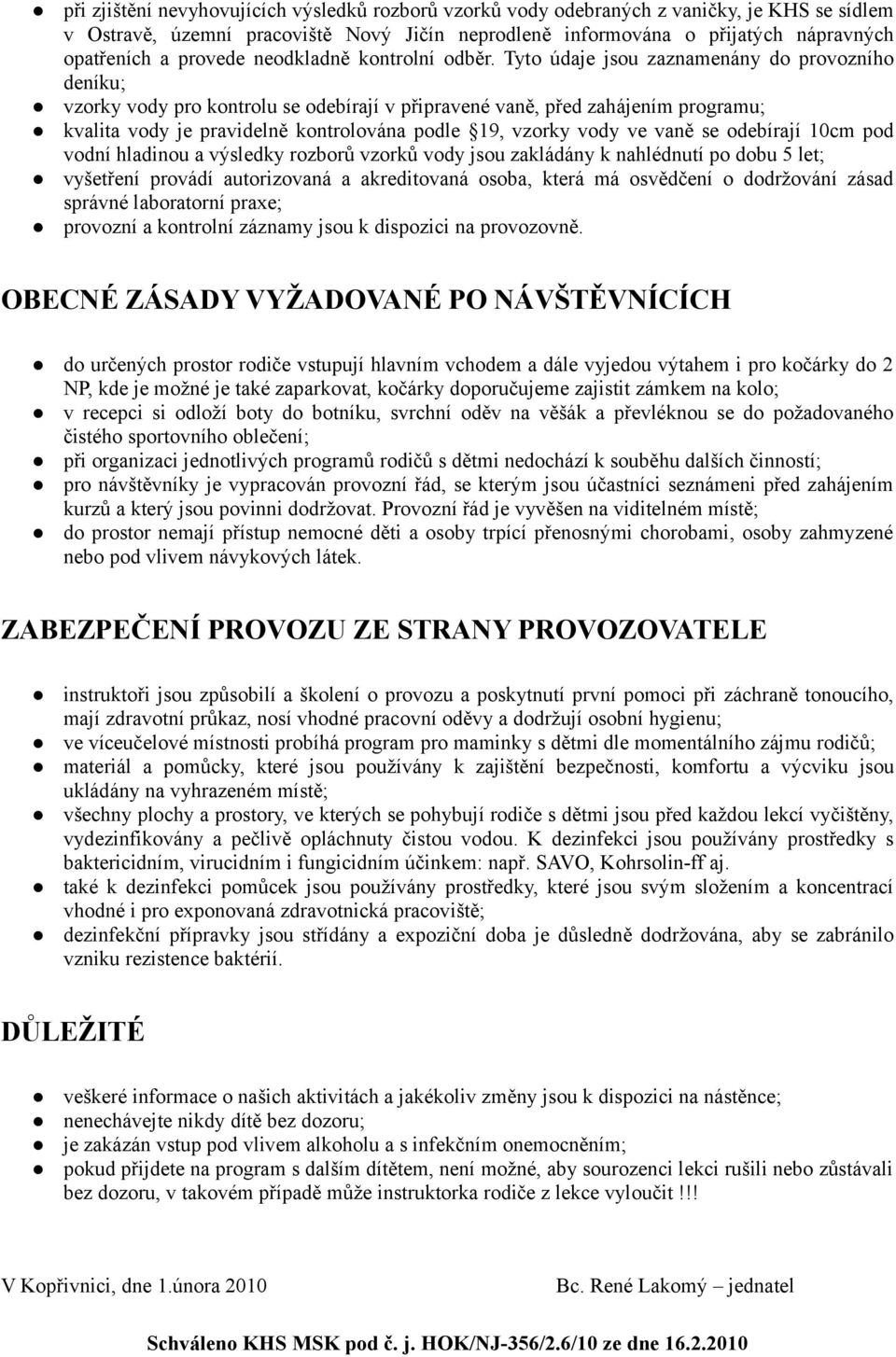 Tyto údaje jsou zaznamenány do provozního deníku; vzorky vody pro kontrolu se odebírají v připravené vaně, před zahájením programu; kvalita vody je pravidelně kontrolována podle 19, vzorky vody ve