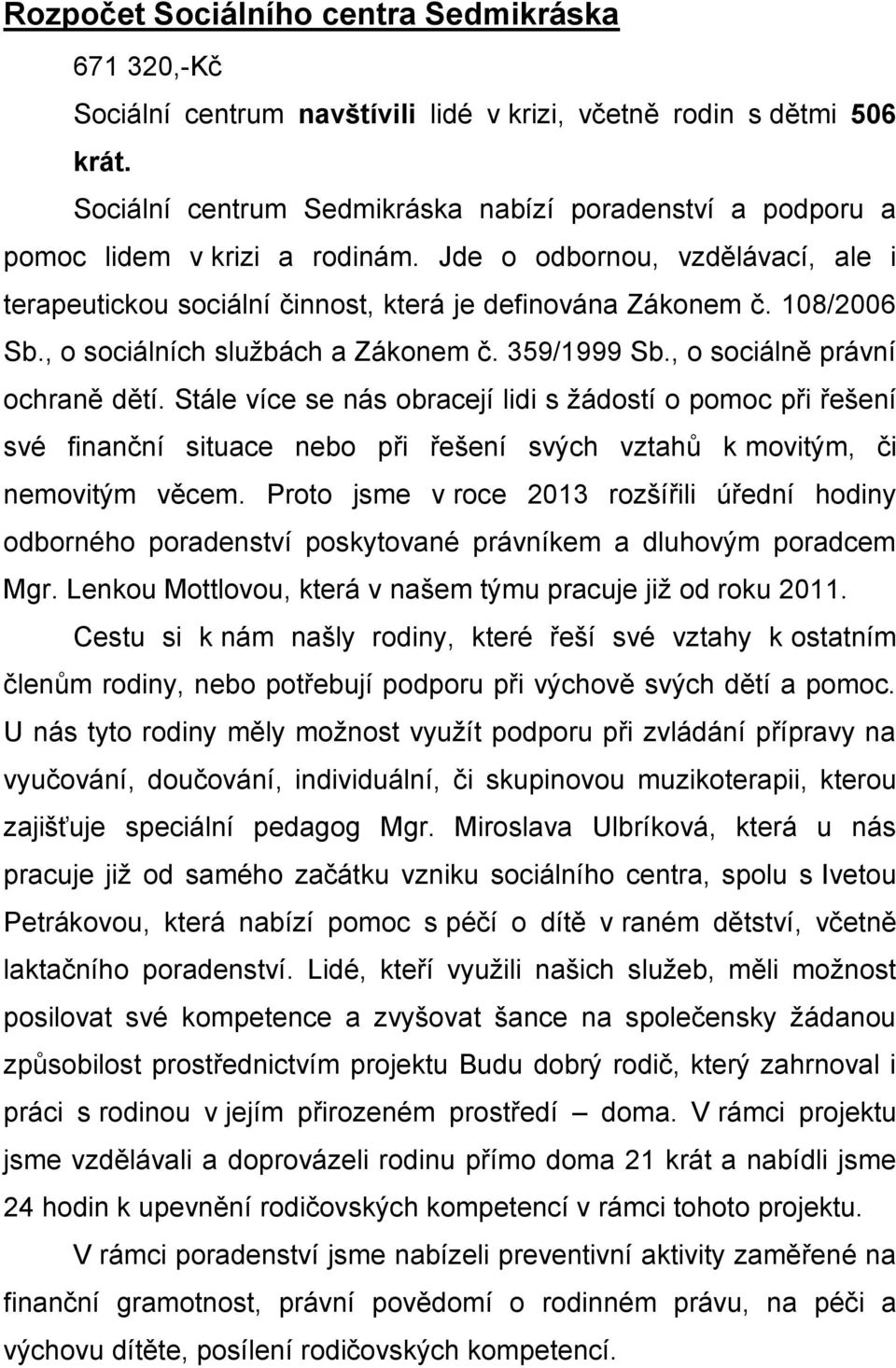 , o sociálních sluţbách a Zákonem č. 359/1999 Sb., o sociálně právní ochraně dětí.