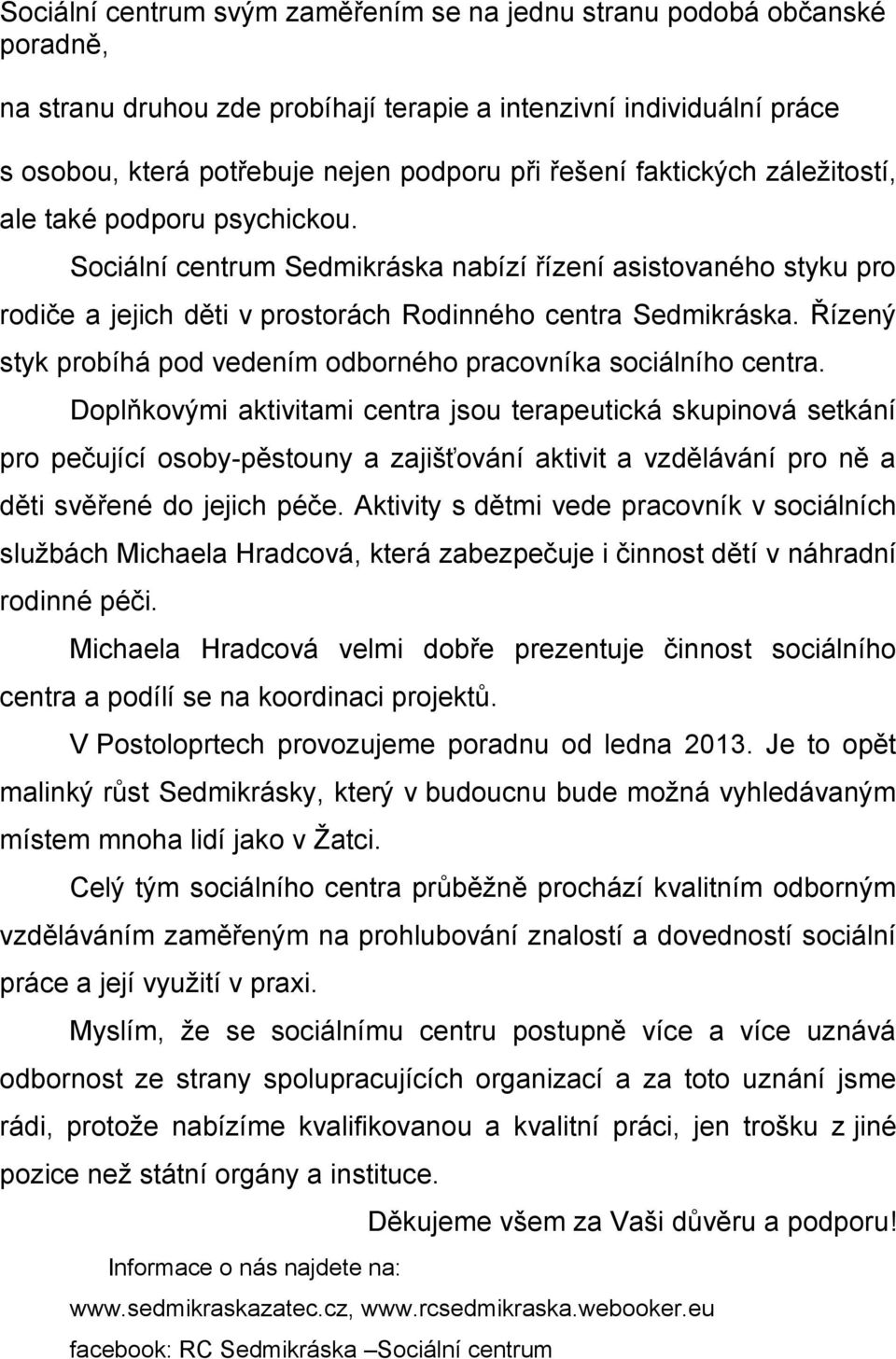 Řízený styk probíhá pod vedením odborného pracovníka sociálního centra.