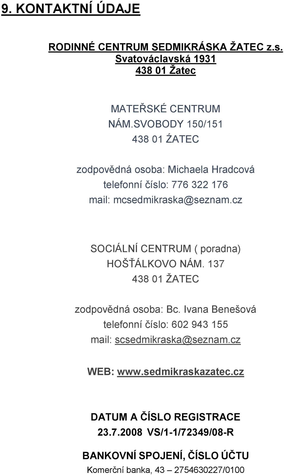 cz SOCIÁLNÍ CENTRUM ( poradna) HOŠŤÁLKOVO NÁM. 137 438 01 ŢATEC zodpovědná osoba: Bc.