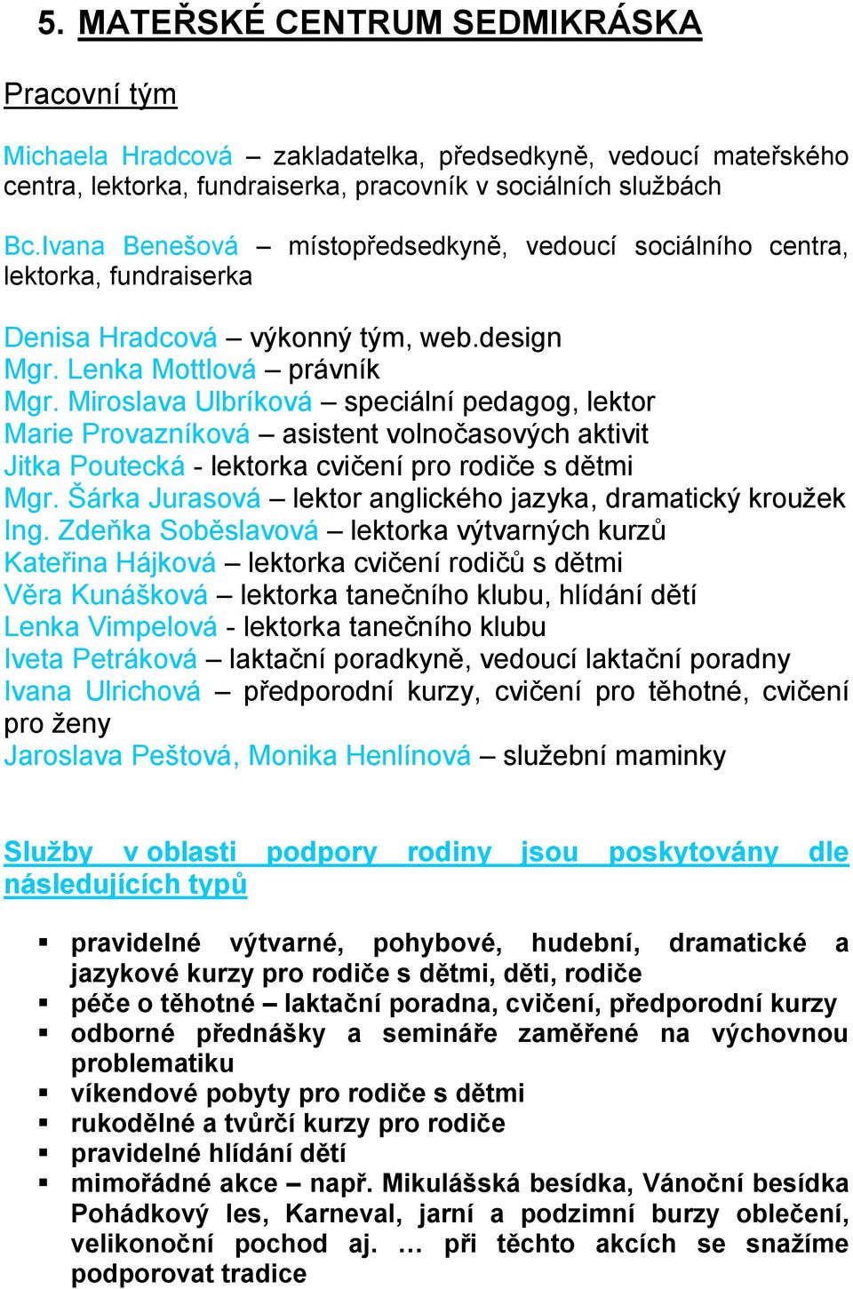 Miroslava Ulbríková speciální pedagog, lektor Marie Provazníková asistent volnočasových aktivit Jitka Poutecká - lektorka cvičení pro rodiče s dětmi Mgr.