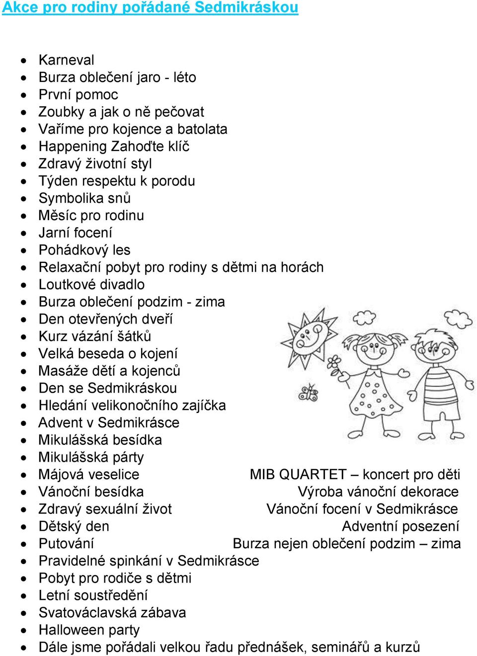 Velká beseda o kojení Masáţe dětí a kojencŧ Den se Sedmikráskou Hledání velikonočního zajíčka Advent v Sedmikrásce Mikulášská besídka Mikulášská párty Májová veselice MIB QUARTET koncert pro děti